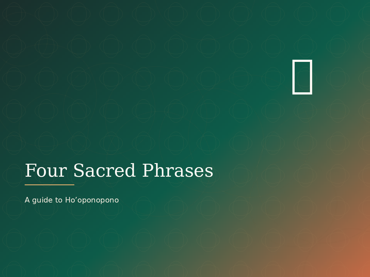 The four sacred phrases that change everything: a complete guide to Ho’oponopono