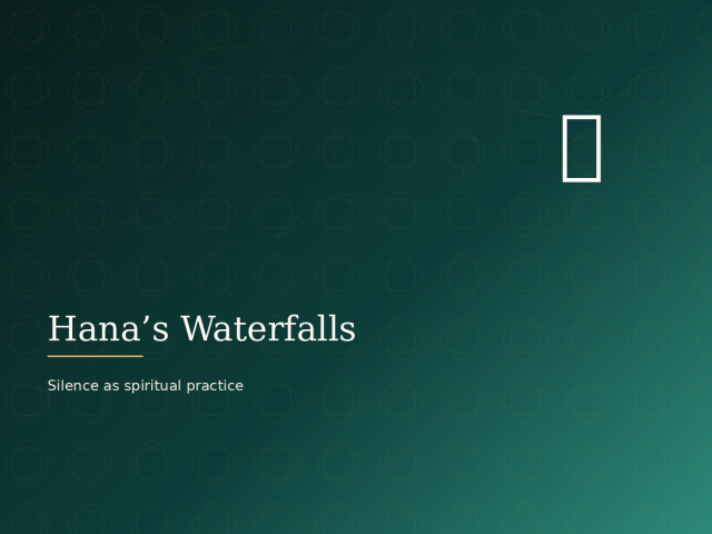 Hana’s waterfalls: silence as a spiritual practice