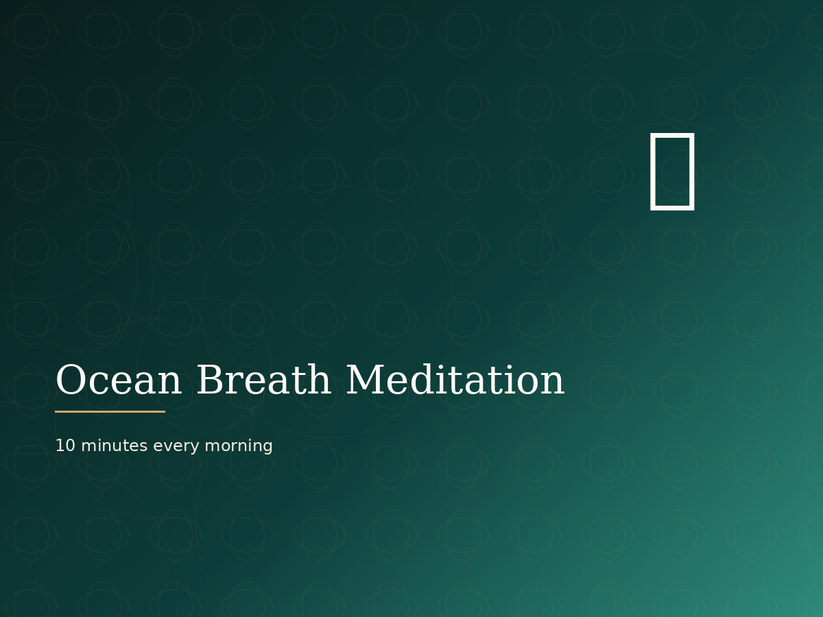 Ocean breath meditation: 10 minutes every morning